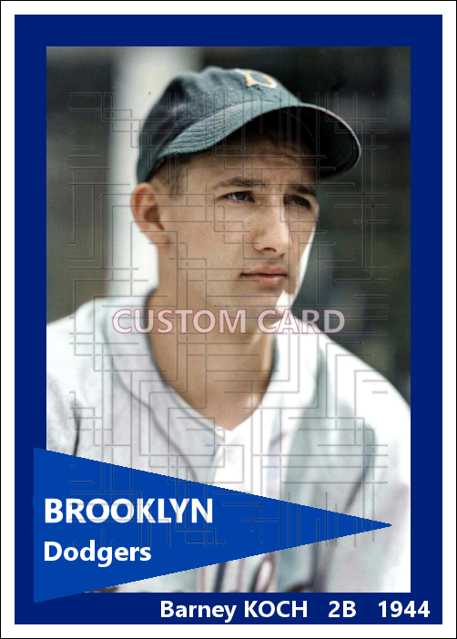 Barney Koch - 1944 Brooklyn Dodgers - choose a size & style