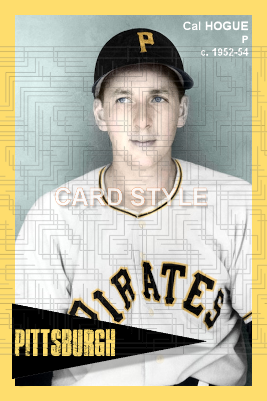 Cal Hogue - 1952-54 Pittsburgh Pirates - choose a size & style