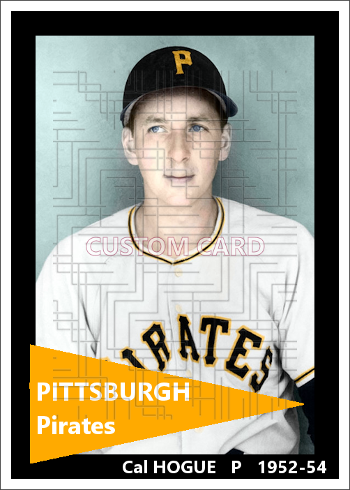 Cal Hogue - 1952-54 Pittsburgh Pirates - choose a size & style