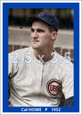 Cal Howe - 1952 Chicago Cubs - choose a size & style