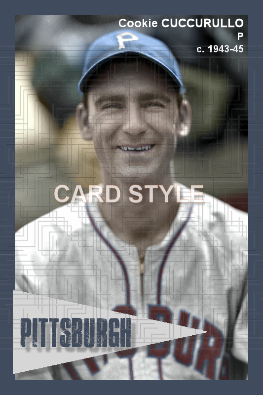 Cookie Cuccurullo - 1943-45 Pittsburgh Pirates - choose a size & style