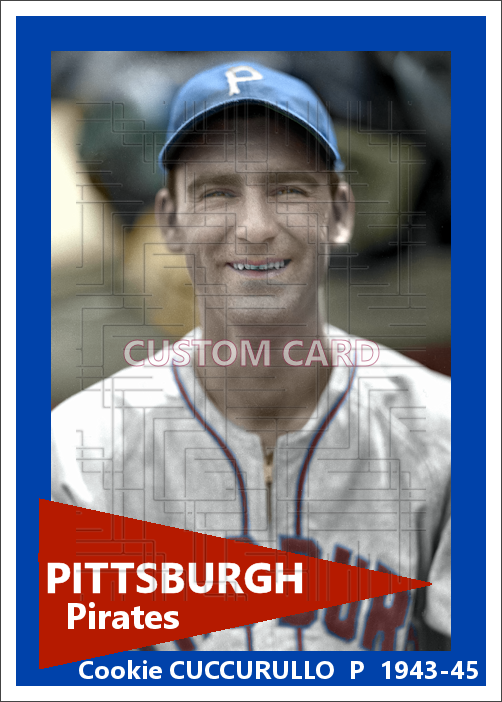 Cookie Cuccurullo - 1943-45 Pittsburgh Pirates - choose a size & style