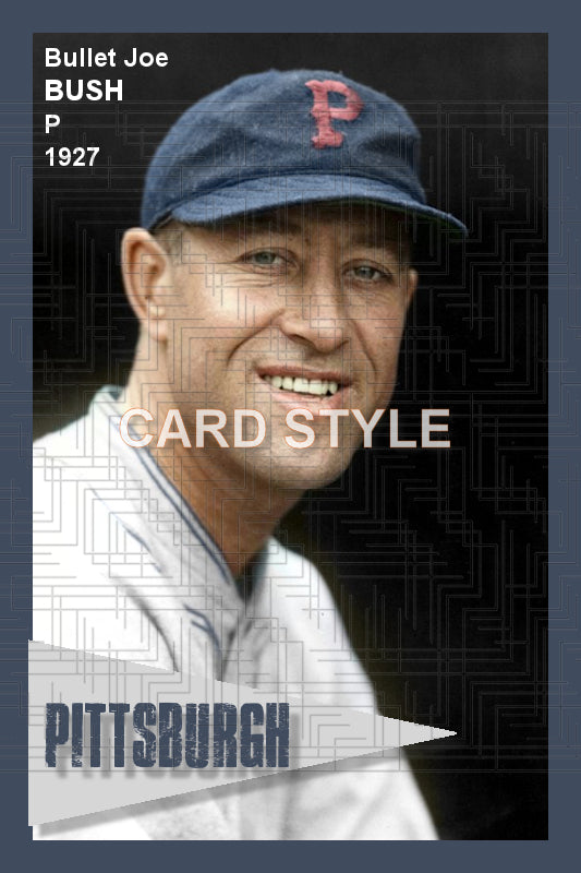 Bullet Joe Bush - 1927 Pittsburgh Pirates - choose a size & style