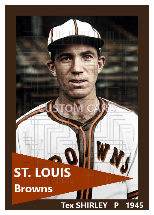 Tex Shirley - 1945 St. Louis Browns - choose a size & style