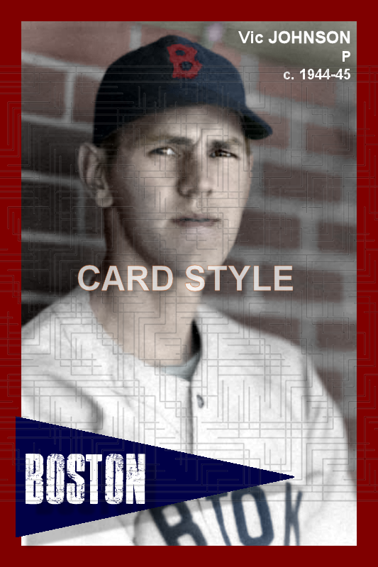 Vic Johnson - 1944-45 Boston Red Sox - choose a size & style
